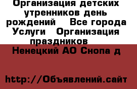 Организация детских утренников,день рождений. - Все города Услуги » Организация праздников   . Ненецкий АО,Снопа д.